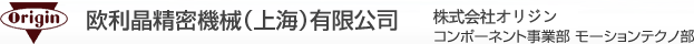 欧利晶精密機械（上海）有限公司 オリジン電気株式会社 コンポーネント事業部 モーションテクノ部